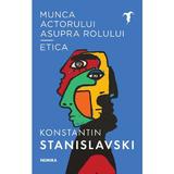 Munca actorului asupra rolului. Etica - Konstantin Stanislavski, editura Nemira