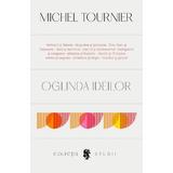 Oglinda ideilor - Michel Tournier, editura Univers