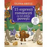 15 Expresii Romanesti cu Tot Atatea Povesti - Olina Ortiz, Simona Burlacu, editura Univers