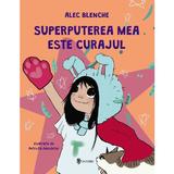 Superputerea mea este curajul - Alec Blenche, Petruta Adochitei, editura Univers