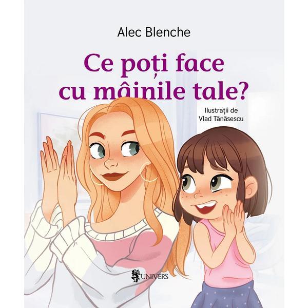 Ce poti face cu mainile tale? - Alec Blenche, Vlad Tanasescu, editura Univers