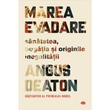 Marea Evadare. Sanatatea, Bogatia Si Originile Inegalitatii - Angus Deaton