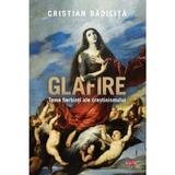 Glafire. Teme fierbinti ale crestinismului - Cristian Badilita, editura Litera