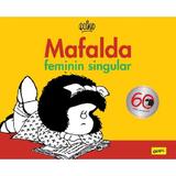 Mafalda. Feminin singular - Quino, editura Grupul Editorial Art