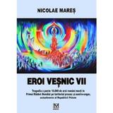 Eroi vesnic vii - Nicolae Mares, Editura Fundatiei Culturale Memoria