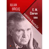 E.M. Cioran sau eseistica Neantului - Iulian Baicus, editura Eikon