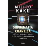 Suprematia cuantica - Michio Kaku, editura Trei