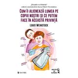 Cum ii alieneaza lumea pe copiii nostri si ce putem face in aceasta privinta - Louis Weinstock, editura Univers