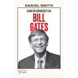 Cum sa gandesti ca Bill Gates - Daniel Smith, editura For You