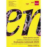 Teste pentru succes. Limba si literatura romana. Evaluarea nationala 2025 - Clasa 8 - Florentina Samihaian, Sofia Dobra, Monica Halaszi