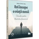 Azi incepe o viata noua. Educatie pentru libertatea financiara - Stefan Cristian Beca, editura Pro Universitaria