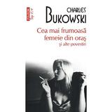 Cea mai frumoasa femeie din oras si alte povestiri - Charles Bukowski, editura Polirom