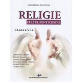 Religie. Cultul penticostal - Clasa 6 - Manual - Gheorghe Catana, Andrei Varasciuc, Samuel Florin Birle, Speranta Doina Catana, Andrei Daniel Pop, Gabriel Timis, editura Didactica Si Pedagogica