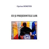 Eu si presedintele lor - Ciprian Demeter, editura Quadpress