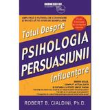 Totul despre psihologia persuasiunii. Influentare - Robert B. Cialdini, editura Business Tech