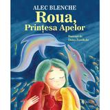 Roua, Printesa Apelor - Alec Blenche, editura Univers