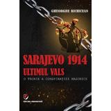 Sarajevo 1914: Ultimul vals. O teorie a conspiratiei masonice - Gheorghe Bichicean, editura Universitara