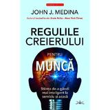 Regulile creierului pentru munca - John J. Medina, editura Prestige