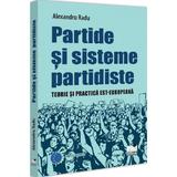 Partide si sisteme partidiste. Teorie si practica est-europeana - Alexandru Radu, editura Universul Juridic