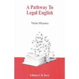 A Pathway To Legal English - Titela Vilceanu, editura C.h. Beck