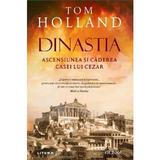 Dinastia. Ascensiunea si caderea casei lui Cezar - Tom Holland, editura Litera