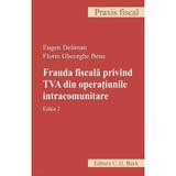 Frauda Fiscala Privind Tva din Operatiunile Intracomunitare Ed.2 - Eugen Deliman, F. Gh. Bene