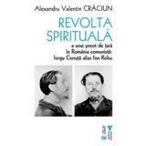 Revolta spirituala a unui preot de tara in Romania comunista: Iorgu Cioruta alias Ion Robu - Alexandru Valentin Craciun, editura Vremea