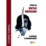 Opera lui Vintila Ivanceanu. O expresie a neoavangardei - Cristina Nedelcu, editura Limes