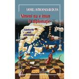 Nimeni nu e imun la diplomatie. Gandurile unui ambasador - Viorel Isticioaia-Budura, editura Cartea Romaneasca Educational