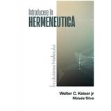 Introducere in hermeneutica - Walter C. Kaiser Jr., Moises Silva, editura Casa Cartii