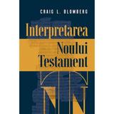 Interpretarea Noului Testament - Craig L. Blomberg, editura Casa Cartii