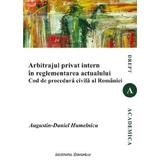 Arbitrajul privat intern in reglementarea actualului Cod de procedura civila al Romaniei - Augustin-Daniel Humelnicu, editura Institutul European