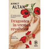 Dragostea in vremea revoltelor - Ahmet Altan, editura Trei