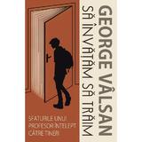 Sa invatam sa traim. Sfaturile unui profesor intelept catre tineri - George Valsan, editura Predania