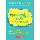 Esecozofia pentru adolescenti. Atunci cand lucrurile merg prost - Elizabeth Day, editura Niculescu