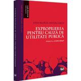 Exproprierea pentru cauza de utilitate publica Ed.2 - Ana-Maria Nicolcescu, editura Universul Juridic