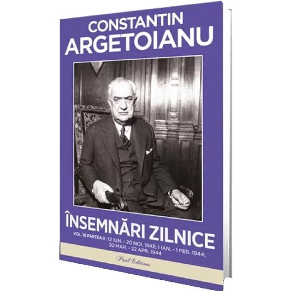 Insemnari zilnice Vol.10 Partea 2: 12 iunie 1942 - 20 noiembrie 1942  - Constantin Argetoianu, editura Paul Editions