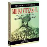 Mihai Viteazul. Viata si rolul sau in istoria romanilor - Manole Neagoe, editura Bookstory