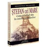 Stefan cel Mare. Viata si rolul sau in istoria romanilor - Manole Neagoe, editura Bookstory