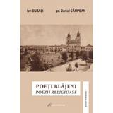 Poeti blajeni. Poezii religioase - Ion Buzasi, Daniel Campean, editura Galaxia Gutenberg