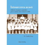 Intoarcerea Acasa. Dificila Renastere A Parohiei Greco-catolice Din Ardud - Vasile Goje