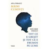 Maini cuminti. Tot ce e gresit si tot ce e frumos pe lume - Ana Dragu, Eduard Dragu, editura Trei