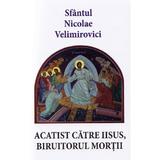 Acatist catre Iisus, biruitorul mortii - Sfantul Nicolae Velimirovici, editura Areopag