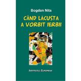 Cand lacusta a vorbit ierbii - Bogdan Nita, editura Institutul European