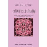 Patru piese de teatru - Alexandra Felseghi, editura Presa Universitara Clujeana