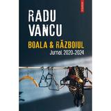 Boala si Razboiul. Jurnal, 2020-2024 - Radu Vancu, editura Polirom