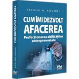 Cum imi dezvolt afacerea. Perfectionarea abilitatilor antreprenoriale - Neculai M. Asiminei, editura Pro Universitaria