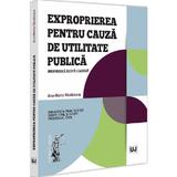 Exproprierea pentru cauza de utilitate publica - Ana-Maria Nicolcescu, editura Universul Juridic