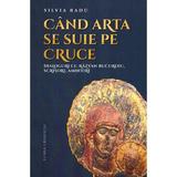 Cand arta se suie pe Cruce. Dialoguri cu Razvan Bucuroiu, scrisori, amintiri - Silvia Radu, editura Lumea Credintei