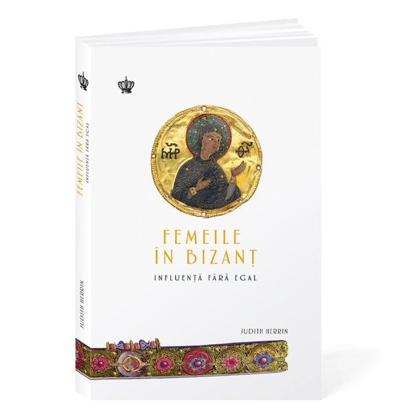 Femeile in Bizant. Influenta fara egal editura Baroque Books & Arts